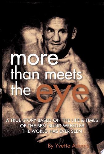 More Than Meets The Eye: A Story Based On The Life And Times Of Fredercik William Adams by Yvette Adams