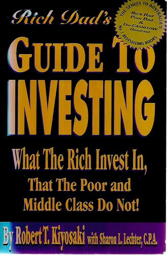 Rich Dad's Guide To Investing: What the Rich Invest in That the Poor And Middle Class Do Not! by Robert T. Kiyosaki