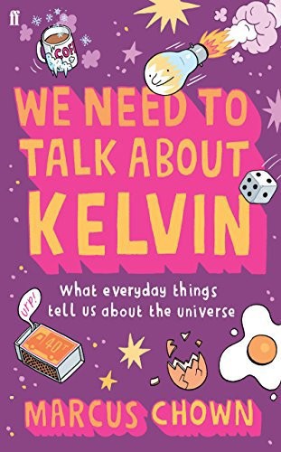 We Need To Talk About Kelvin: What Everyday Things Tell Us About The Universe by Marcus Chown