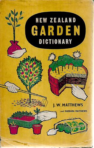 The New Zealand Garden Dictionary: A Practical Guide To The Growing Of Flowers, Fruits And Vegetables Under New Zealand Conditions by James William Matthews