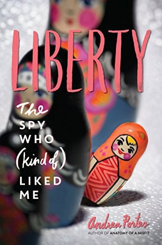 Liberty: The Spy Who (Kind Of ) Liked Me by Andrea Portes