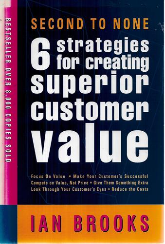 Second To None 6 Strategies For Creating Superior Customer Value by Ian Brooks