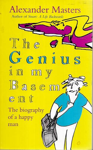 The Genius In My Basement: The Biography Of A Happy Man by Alexander Masters