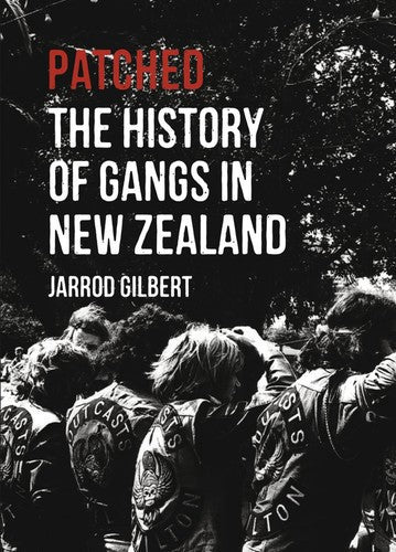 Patched. the History of Gangs in New Zealand by Jarrod Gilbert