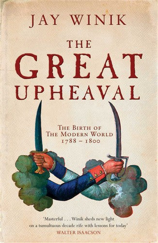 The Great Upheaval: America And The Birth Of The Modern World, 1788-1800 by Jay Winik