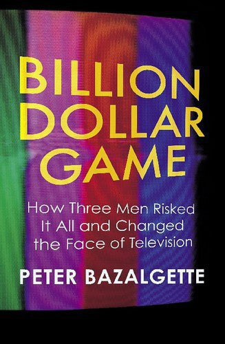 Billion Dollar Game: How Three Men Risked It All And Changed The Face Of Television by Peter Bazalgette