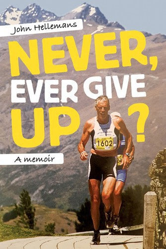 Never, Ever Give Up?: A Memoir by John Hellemans