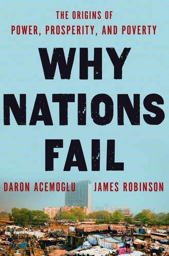 Why Nations Fail: The Origins Of Power, Prosperity, And Poverty by Daron Acemoglu and James A. Robinson