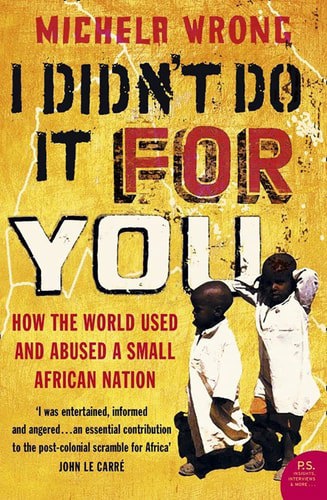 I Didn't Do It For You : How The World Used And Abused A Small African Nation by Michela Wrong