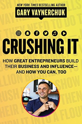 Crushing It!: How Great Entrepreneurs Build Their Business And Influence—And How You Can, Too by Gary Vaynerchuk