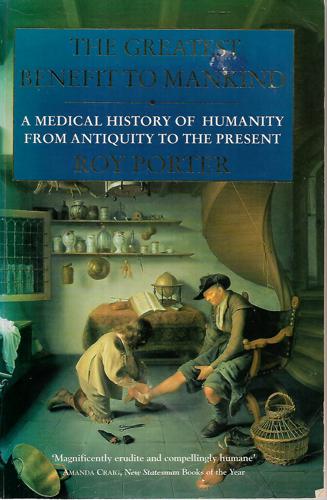 The Greatest Benefit To Mankind: A Medical History Of Humanity From Antiquity To The Present by Roy Porter