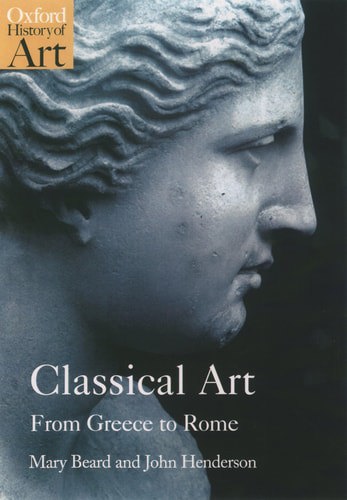 Classical Art: From Greece To Rome (Oxford History Of Art) by Mary Beard and John Henderson