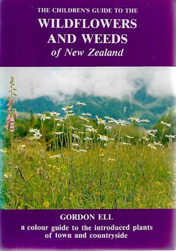 The Children's Guide to the Wildflowers and Weeds of New Zealand by Gordon Ell