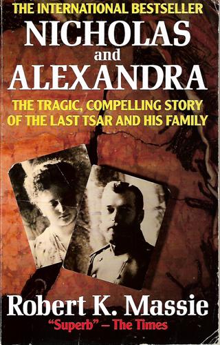 Nicholas And Alexandra: The Tragic, Compelling Story Of The Last Tsar And His Family by Robert K Massie