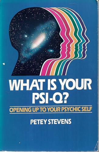 What Is Your Psi-Q?: Opening Up To Your Psychic Self by Petey Stevens