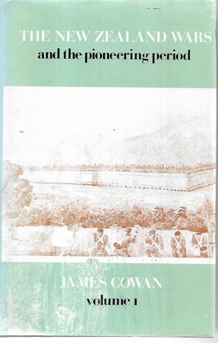 The New Zealand Wars: A History Of The Maori Campaigns And The Pioneering Period - Vol I by James Cowan