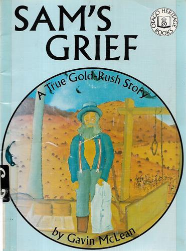 Sam's Grief: A True Tale Of The Goldrushes by Gavin McLean
