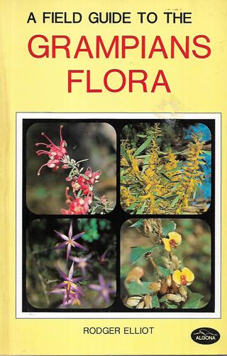 A Field Guide To The Grampians Flora by Rodger Elliot