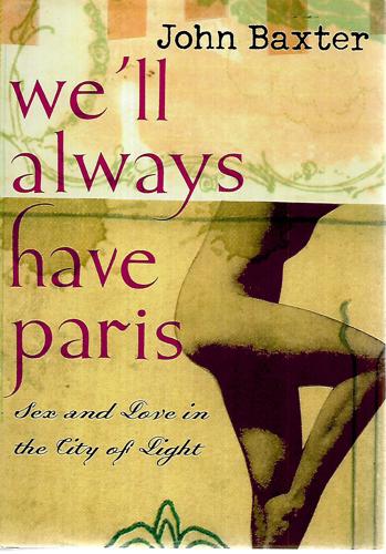 We'll Always Have Paris: Sex And Love In The City Of Light by John Baxter
