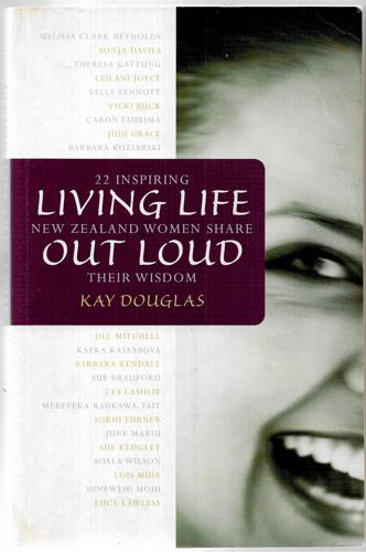 Living Life Out Loud: 22 Inspiring New Zealand Women Share Their Wisdom by Kay Douglas