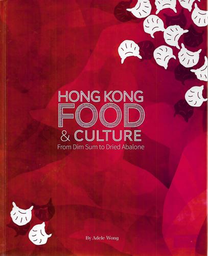 Hong Kong Food & Culture: From Dim Sum To Dried Abalone by Adele Wong