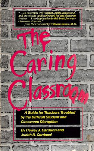 The Caring Classroom: A Guide For Teachers Troubled By The Difficult Student And Classroom Disruption by Dewey J. Carducci and Judith B. Carducci