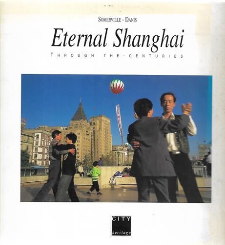 Eternal Shanghai: Through The Centuries by Jean-Francois Danis and Greg Sommerville