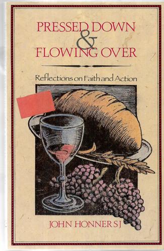 Pressed Down And Flowing Over: Reflections on Faith and Action by John Honner