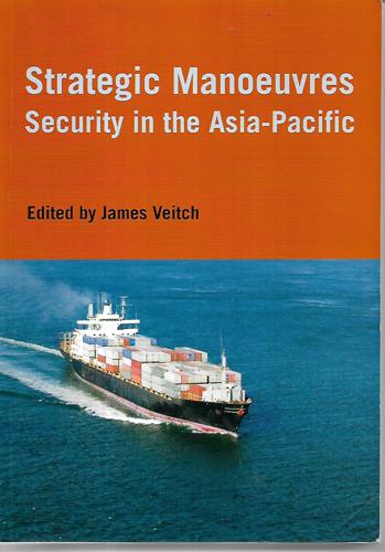 Strategic Manoeuvres: Security In The Asia-Pacific by James Veitch