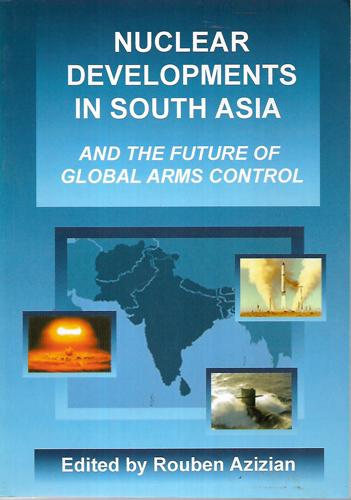 Nuclear Developments In South Asia and the Future of Global Arms Control: International, Regional and New Zealand Perspectives by Rouben Azizian