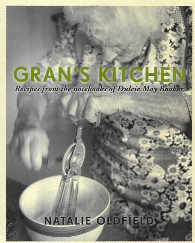 Gran's Kitchen. Recipes From The Notebooks of Dulcie May Booker by Natalie Oldfield