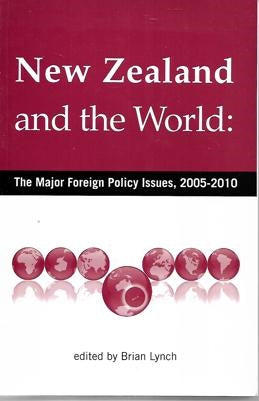 New Zealand And The World: The Major Foreign Policy Issues, 2005-2010 by Brian John Lynch