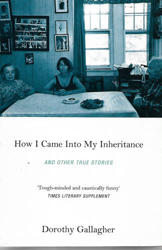 How I Came Into My Inheritance, And Other True Stories by Dorothy Gallagher