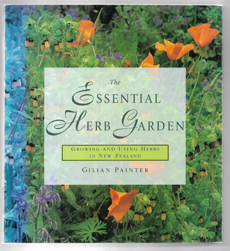 The Essential Herb Garden: Growing And Using Herbs In New Zealand by Gilian Painter