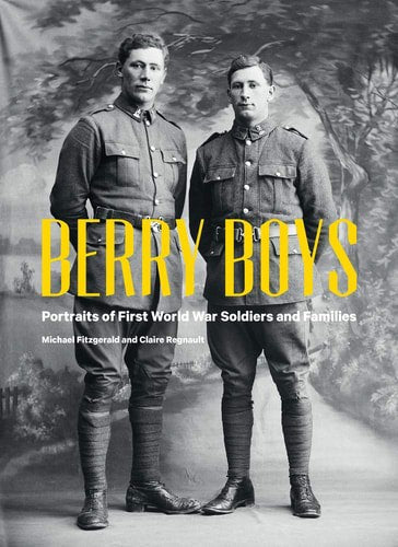 Berry Boys: Portraits Of World War One Soldiers And Families by Michael Fitzgerald and Claire Regnault