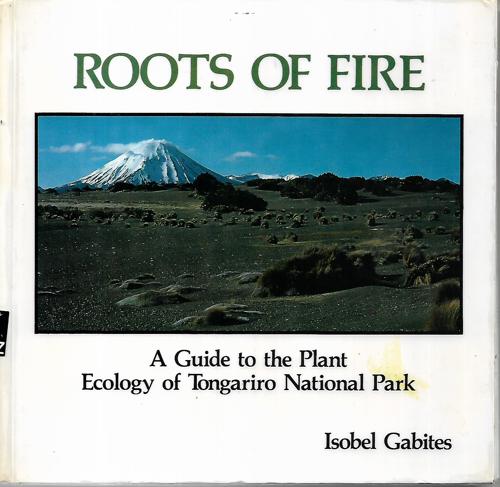 Roots of Fire. A Guide to the Plant Ecology of Tongariro National Park by Isobel Gabites