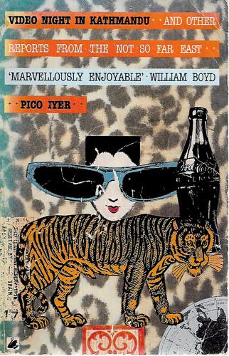 Video Night In Kathmandu: And Other Reports From The Not-So-Far East by Pico Iyer