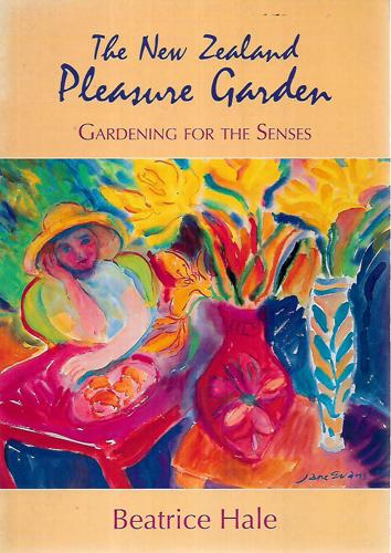 The New Zealand Pleasure Garden: Gardening For The Senses by Beatrice Hale