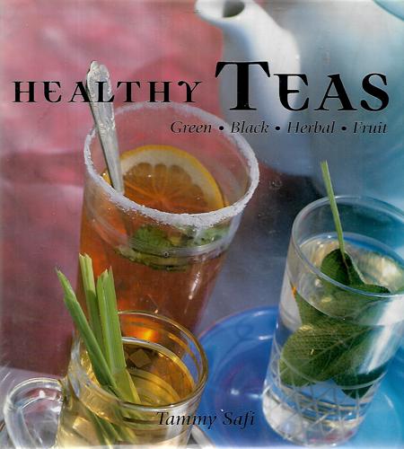 Healthy Teas: Green - Black - Herbal - Fruit by Tammy Safi