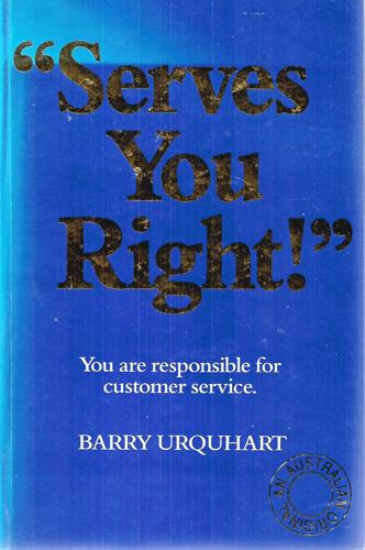 Serves You Right! You are Responsible for Customer Service by Barry Urquhart