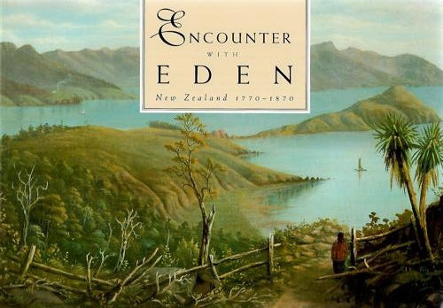 Encounter with Eden: New Zealand 1770-1870 (Paintings & Drawings From the Rex Nan Kivell Collection, National Library of Australia) by Marian Minson