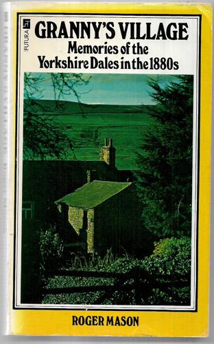 Granny's Village: Memories Of The Yorkshire Dales In The 1880s by Roger Mason