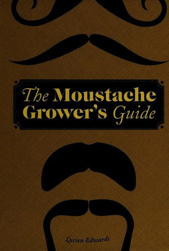 The Moustache Grower's Guide by Lucien Edwards