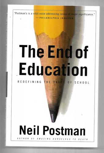 The End Of Education: Redefining The Value Of School by Neil Postman