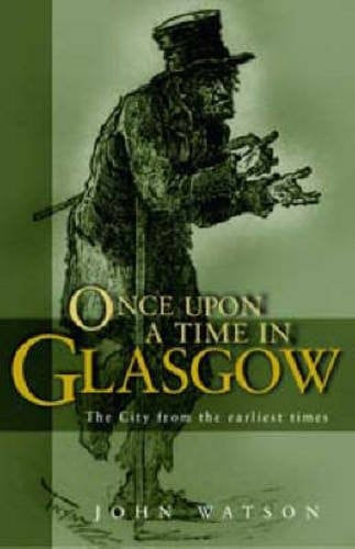 Once Upon A Time In Glasgow: The City From The Earliest Times by John Watson