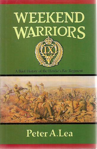 Weekend Warriors: A Brief History Of The Hawke's Bay Regiment by Peter A. Lea