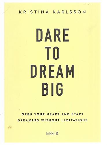 Dare To Dream Big - Book 1: Open Your Heart And Start Dreaming Without Limitations by Kristina Karlsson