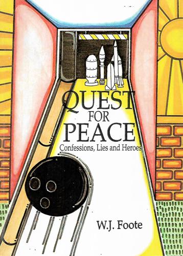 Quest for Peace : Confessions, Lies and Heroes by W. J. Foote