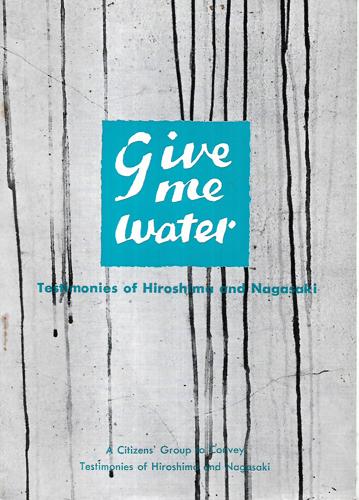 Give Me Water: Testimonies Of Hiroshima And Nagasaki by Gembaku Taiken o Tsutaeru Kai