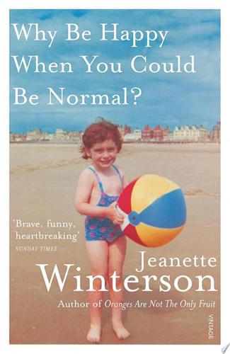 Why Be Happy When You Could Be Normal? by Jeanette Winterson